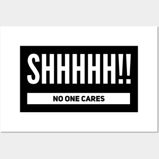 Shhhhh!! No One Cares Posters and Art